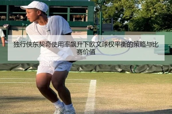 独行侠东契奇使用率飙升下欧文球权平衡的策略与比赛价值